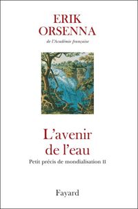 Erik Orsenna - L'Avenir de l'eau. Petit précis de mondialisation n°2