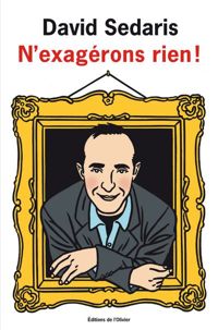 David Sedaris - N'exagérons rien !