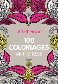 Couverture du livre Art-thérapie : 100 coloriages anti-stress - Hachette Pratique