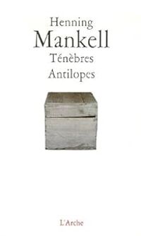 Couverture du livre Ténèbres Antilopes - Henning Mankell