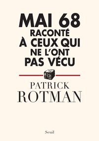 Patrick Rotman - Laurence Devillairs - Mai 68 raconté à ceux qui ne l'ont pas vécu