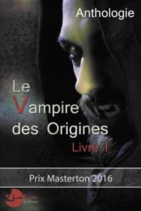 Chloe Boffy - Barnett Chevin - Jess Kaan - Melissa Restous - Fabien Clavel - Valerie Frances - Yann Quero - Kwame Maherpa - Ric Lyse - Yal July Nahon - Anthony Boulanger - Le Vampire des Origines, Livre 1 - Anthologie