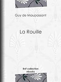 Couverture du livre La Rouille - Guy De Maupassant