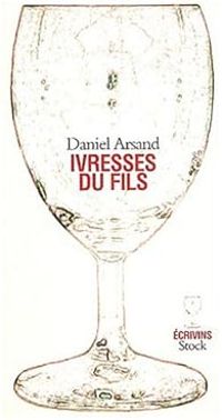 Daniel Arsand - Ivresses du fils