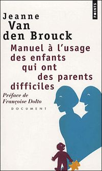 Jeanne Van Den Brouck - Manuel à l'usage des enfants qui ont des parents difficiles