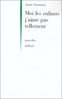 Couverture du livre Moi les enfants j'aime pas tellement - Annie Saumont