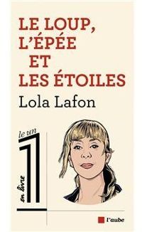 Lola Lafon - Le loup, l'épée et les étoiles