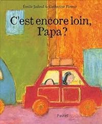 Emile Jadoul - Catherine Pineur - C'est encore loin, Papa ?