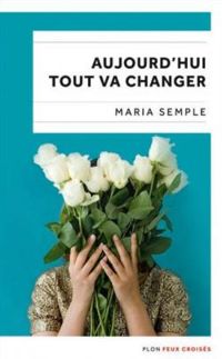 Maria Semple - Aujourd'hui tout va changer