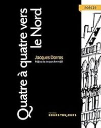 Jacques Darras - Quatre à quatre vers le Nord