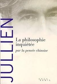 Francois Jullien - La philosophie inquiétée par la pensée chinoise