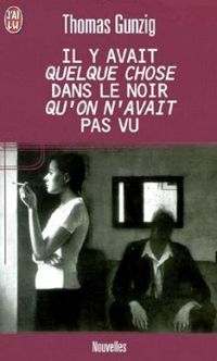 Thomas Gunzig - Il y avait quelque chose dans le noir qu'on n'avait pas vu