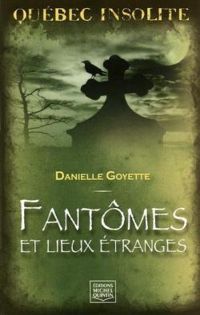 Couverture du livre Fantômes et lieux étranges - Danielle Goyette