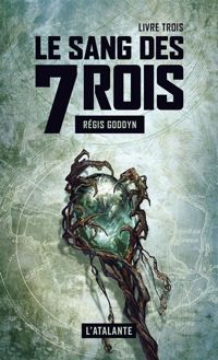 Couverture du livre Le sang des 7 Rois - Livre trois - Regis Goddyn