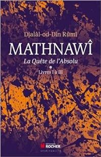 Djalal Ad Din Rumi - Mathnawî, la quète de l'Absolu 