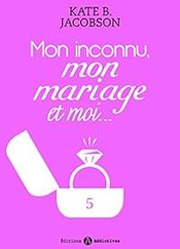 Kate B Jacobson - Mon inconnu, mon mariage et moi