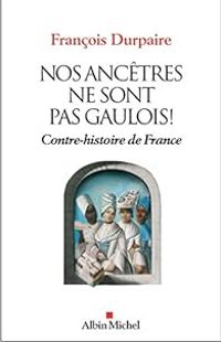 Couverture du livre Nos ancêtres ne sont pas gaulois ! Contre - Francois Durpaire