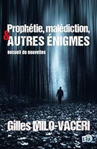 Gilles Milo Vaceri - Prophétie, malédiction, et autres énigmes