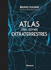 Bruno Fuligni - Francois Moreno - Atlas des zones extraterrestres