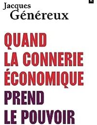 Jacques Genereux - Quand la connerie économique prend le pouvoir