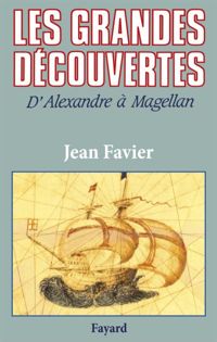 Jean Favier - Les Grandes Découvertes: D'Alexandre à Magellan