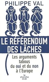 Couverture du livre Le référendum des lâches. Les arguments tabous du oui et du non à l'Europe - Philippe Val