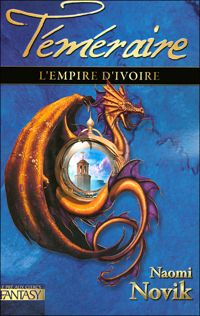 Naomi Novik - L'Empire de l'ivoire - Téméraire T.4 