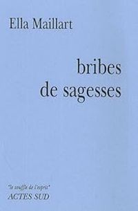 Ella Maillart - Bribes de sagesses