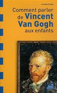 Anne Cortey - Comment parler de Vincent Van Gogh aux enfants ?