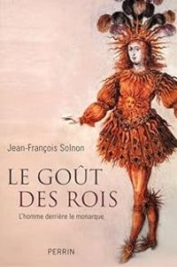 Jean Francois Solnon - Le goût des rois