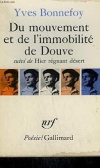 Yves Bonnefoy - Du mouvement et de l'immobilite de douve suivi de hier regnant desert