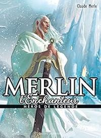 Couverture du livre Héros de légende : Merlin l'Enchanteur - Claude Merle