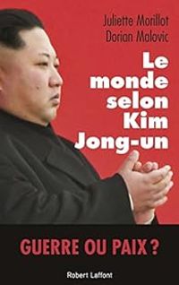 Dorian Malovic - Juliette Morillot - Le monde selon Kim Jong-un