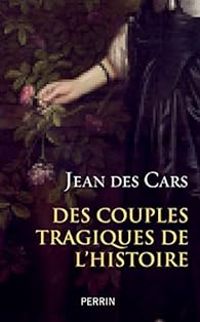 Jean Des Cars - Des couples tragiques de l'histoire