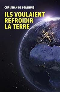 Couverture du livre Ils voulaient refroidir la Terre - Christian De Perthuis