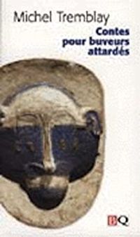 Couverture du livre Contes pour buveurs attardés - Michel Tremblay