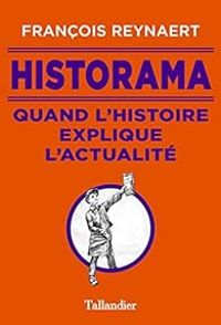 Francois Reynaert - Historama : Quand l'Histoire explique l'actualité