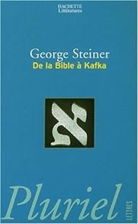 George Steiner - De la Bible à Kafka