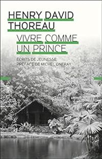 Henry David Thoreau - Vivre comme un prince : Ecrits de jeunesse