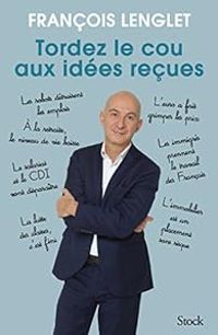 Couverture du livre Tordez le cou aux idées reçues - Francois Lenglet