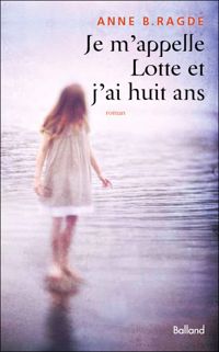 Couverture du livre Je m'appelle Lotte et j'ai huit ans - Anne B Ragde