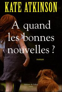 Kate Atkinson - A quand les bonnes nouvelles