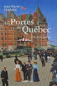 Charland Jean Pierre - Les Portes de Quebec T 02 la Belle Epoque