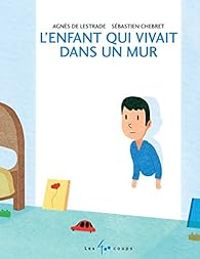 Agnes De Lestrade - L'enfant qui vivait dans un mur