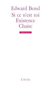 Edward Bond - Si ce n'est toi ; Existence ; Chaise