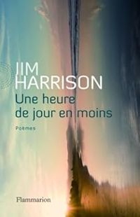 Jim Harrison - Une heure de jour en moins (Poèmes)