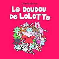 Couverture du livre Le doudou de Lolotte - Clothilde Delacroix