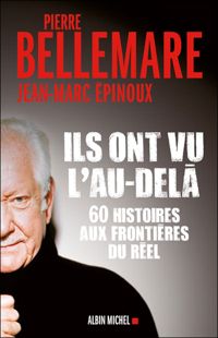 Pierre Bellemare - Jean-marc Epinoux - Ils ont vu l'au-delà