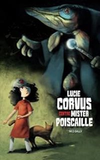 Couverture du livre Lucie Corvus contre Mister Poiscaille - Nico Bally - Nicolas Treve