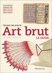 Celine Delavaux - Art brut. Le guide